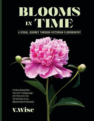 Blooms in Time: Unlocking the Secret Language of Flowers in Victorian Era Illustrated Botany