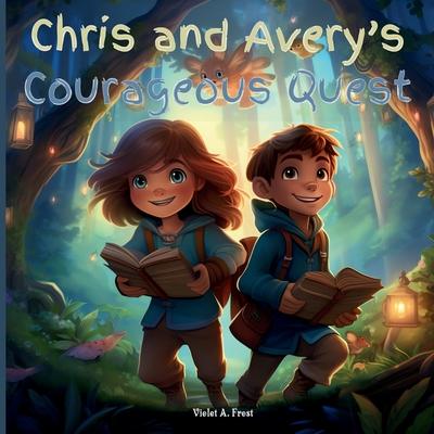 Chris and Avery’s Courageous Quest: A Tale of Enchantment, Friendship, and Everlasting Magic