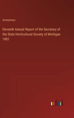 Eleventh Annual Report of the Secretary of the State Horticultural Society of Michigan 1881