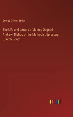 The Life and Letters of James Osgood Andrew, Bishop of the Methodist Episcopal Church South