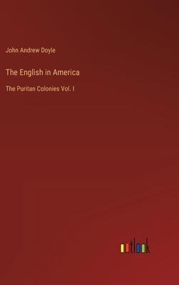 The English in America: The Puritan Colonies Vol. I