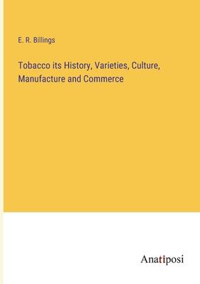 Tobacco its History, Varieties, Culture, Manufacture and Commerce