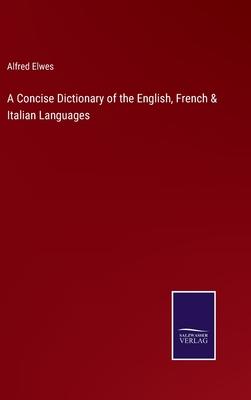 A Concise Dictionary of the English, French & Italian Languages