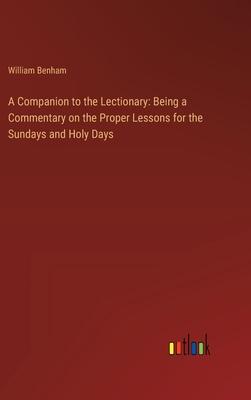 A Companion to the Lectionary: Being a Commentary on the Proper Lessons for the Sundays and Holy Days