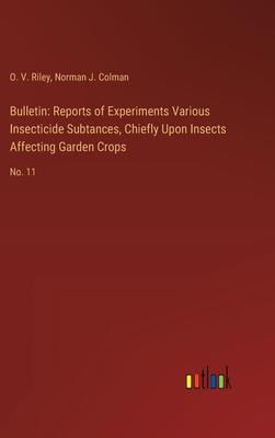 Bulletin: Reports of Experiments Various Insecticide Subtances, Chiefly Upon Insects Affecting Garden Crops: No. 11