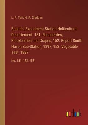 Bulletin: Experiment Station Holticultural Departement: 151. Raspberries, Blackberries and Grapes; 152. Report South Haven Sub-S