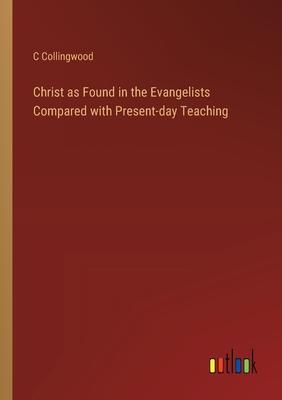 Christ as Found in the Evangelists Compared with Present-day Teaching