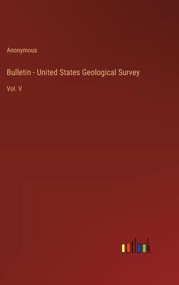 Bulletin - United States Geological Survey: Vol. V