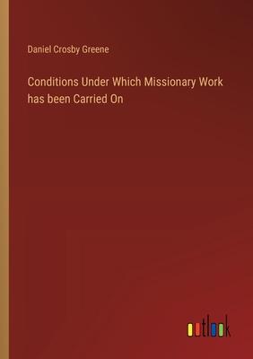 Conditions Under Which Missionary Work has been Carried On