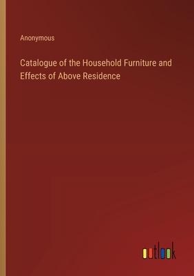 Catalogue of the Household Furniture and Effects of Above Residence