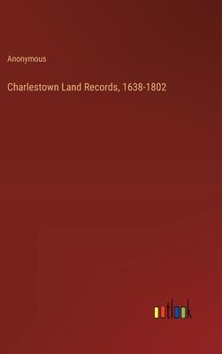 Charlestown Land Records, 1638-1802