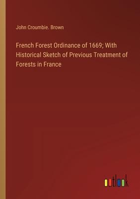 French Forest Ordinance of 1669; With Historical Sketch of Previous Treatment of Forests in France