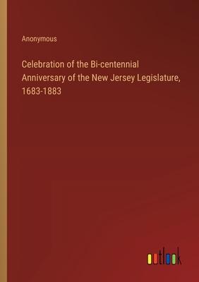 Celebration of the Bi-centennial Anniversary of the New Jersey Legislature, 1683-1883