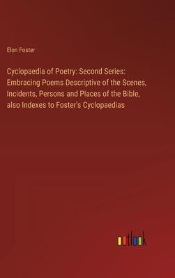 Cyclopaedia of Poetry: Second Series: Embracing Poems Descriptive of the Scenes, Incidents, Persons and Places of the Bible, also Indexes to