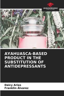 Ayahuasca-Based Product in the Substitution of Antidepressants