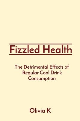 Fizzled Health: The Detrimental Effects of Regular Cool Drink Consumption