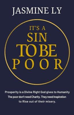 It’s a Sin to Be Poor: Prosperity is a Divine Right God gives to Humanity. The poor don’t need Charity. They need inspiration to Rise out of