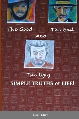 The GOOD, the BAD and the UGLY Simple Truths of Life!