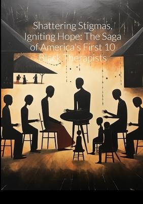 Shattering Stigmas, Igniting Hope: The Saga of America’s First 10 Black Therapists