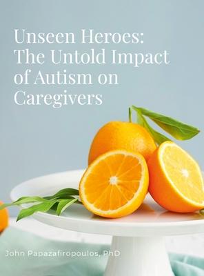 Unseen Heroes: The Untold Impact of Autism on Caregivers: A primer for caregivers