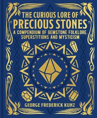 The Curious Lore of Precious Stones: A Compendium of Gemstone Folklore, Superstitions and Mysticism