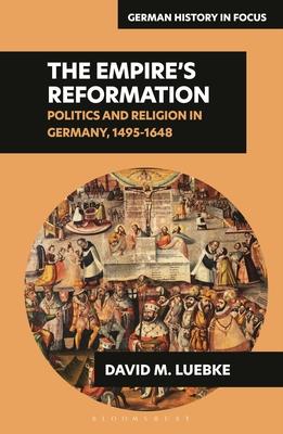 The Empire’s Reformations: Politics and Religion in Germany, 1495-1648