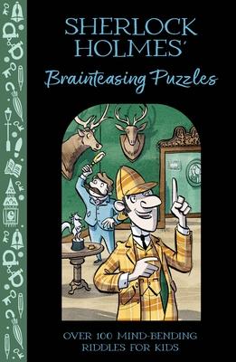 Sherlock Holmes’ Brainteasing Puzzles: Over 100 Mind-Bending Riddles for Kids