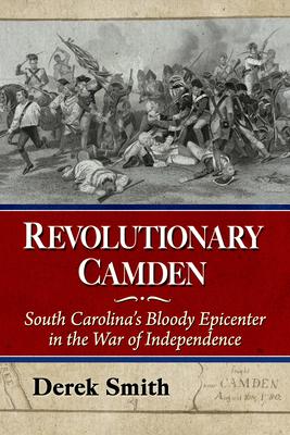 Revolutionary Camden: A South Carolina Hot Spot in the War of Independence