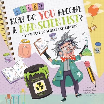 How Do You Become a Mad Scientist?: A Book Full of Experiments