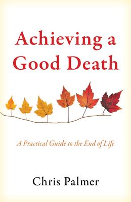 Achieving a Good Death: A Practical Guide to the End of Life