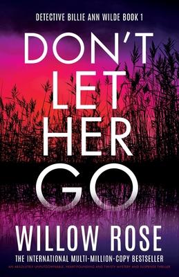 Don’t Let Her Go: An absolutely unputdownable, heart-pounding and twisty mystery and suspense thriller