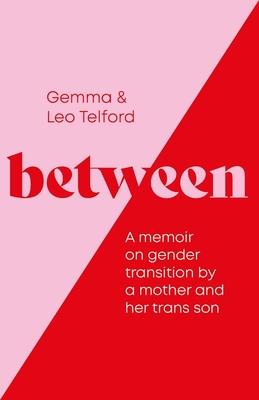 Between: A Memoir on Gender Transition by a Mother and Her Son