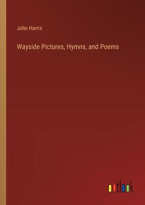 Wayside Pictures, Hymns, and Poems