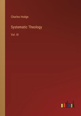 Systematic Theology: Vol. III