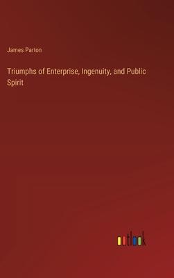 Triumphs of Enterprise, Ingenuity, and Public Spirit