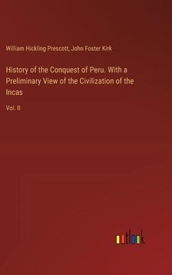 History of the Conquest of Peru. With a Preliminary View of the Civilization of the Incas: Vol. II