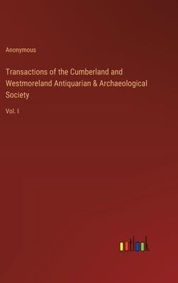 Transactions of the Cumberland and Westmoreland Antiquarian & Archaeological Society: Vol. I