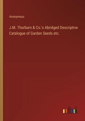 J.M. Thorburn & Co.’s Abridged Descriptive Catalogue of Garden Seeds etc.