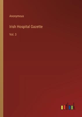 Irish Hospital Gazette: Vol. 3