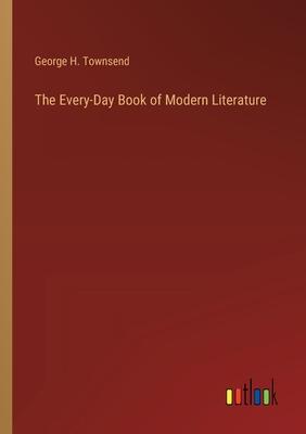 The Every-Day Book of Modern Literature