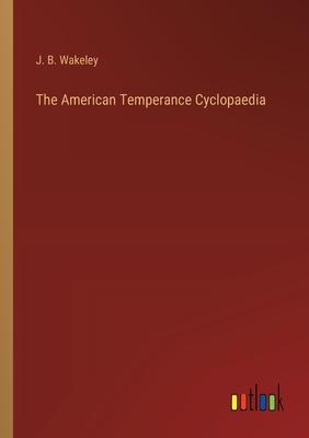 The American Temperance Cyclopaedia