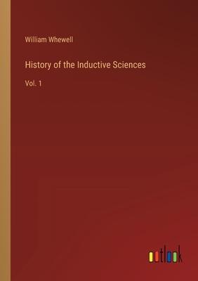 History of the Inductive Sciences: Vol. 1