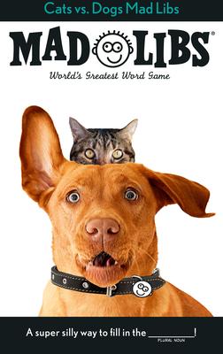 Cats vs. Dogs Mad Libs: World’s Greatest Word Game