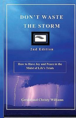 Don’t Waste The Storm: How to Have Joy and Peace in the Midst of Life’s Trials