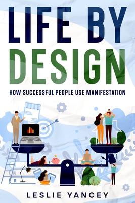 Life by Design: How Successful People Use Manifestation