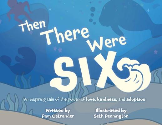 Then There Were Six: An Inspiring Tale of the Power of Love, Kindness, and Adoption