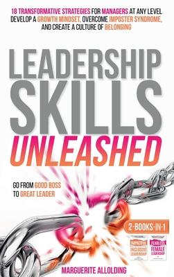 Leadership Skills Unleashed: 18 Transformative Strategies for Managers at Any Level - Develop a Growth Mindset, Overcome Imposter Syndrome, and Cre