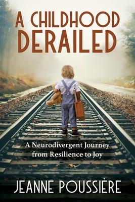 A Childhood Derailed: A Neurodivergent Journey from Resilience to Joy