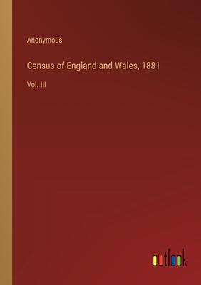 Census of England and Wales, 1881: Vol. III