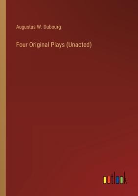 Four Original Plays (Unacted)